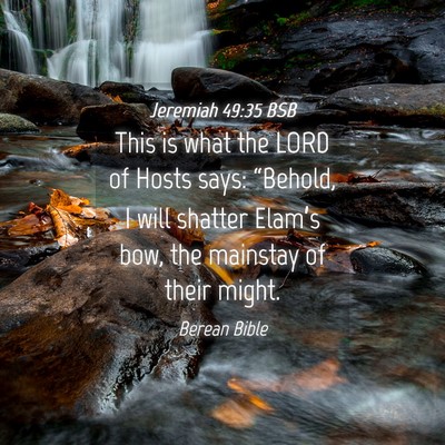 Picture 04 - Jeremiah 49:35 BSB - This is what the LORD of Hosts says: “Behold, I - Bible Verse Picture