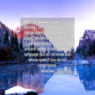 Picture 04 - Jeremiah 5:15 BSB - Behold, I am bringing a distant nation against - Bible Verse Picture