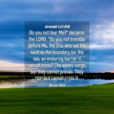 Picture 04 - Jeremiah 5:22 BSB - Do you not fear Me?” declares the LORD. “Do - Bible Verse Picture
