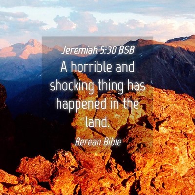 Picture 04 - Jeremiah 5:30 BSB - A horrible and shocking thing has happened in the - Bible Verse Picture