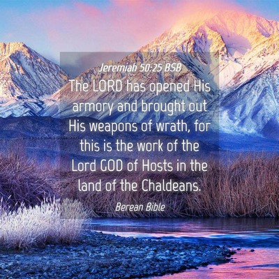 Picture 04 - Jeremiah 50:25 BSB - The LORD has opened His armory and brought out - Bible Verse Picture