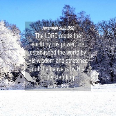 Picture 04 - Jeremiah 51:15 BSB - The LORD made the earth by His power; He - Bible Verse Picture
