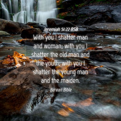 Picture 04 - Jeremiah 51:22 BSB - With you I shatter man and woman; with you I - Bible Verse Picture