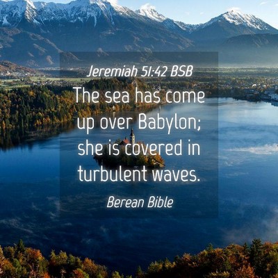 Picture 04 - Jeremiah 51:42 BSB - The sea has come up over Babylon; she is covered - Bible Verse Picture