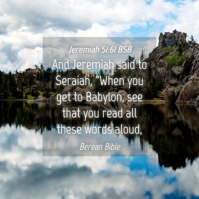 Picture 04 - Jeremiah 51:61 BSB - And Jeremiah said to Seraiah, “When you get to - Bible Verse Picture