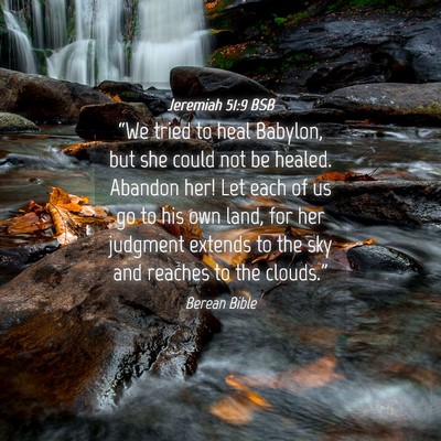 Picture 04 - Jeremiah 51:9 BSB - “We tried to heal Babylon, but she could not be - Bible Verse Picture
