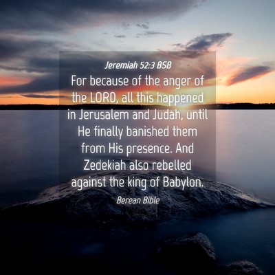 Picture 04 - Jeremiah 52:3 BSB - For because of the anger of the LORD, all this - Bible Verse Picture