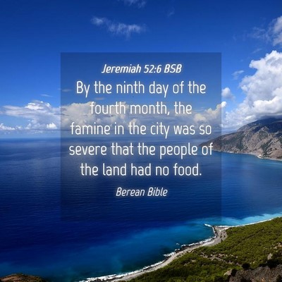 Picture 04 - Jeremiah 52:6 BSB - By the ninth day of the fourth month, the famine - Bible Verse Picture