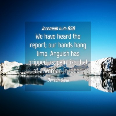 Picture 04 - Jeremiah 6:24 BSB - We have heard the report; our hands hang limp. - Bible Verse Picture