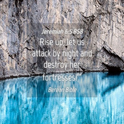 Picture 04 - Jeremiah 6:5 BSB - Rise up, let us attack by night and destroy her - Bible Verse Picture