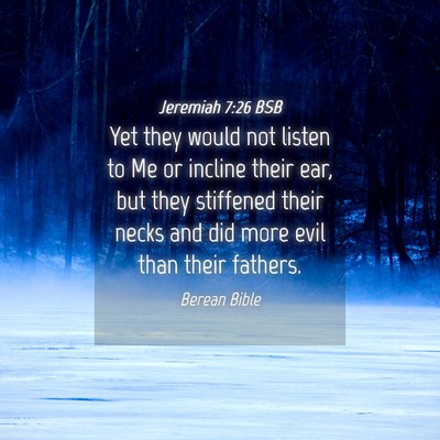 Picture 04 - Jeremiah 7:26 BSB - Yet they would not listen to Me or incline their - Bible Verse Picture