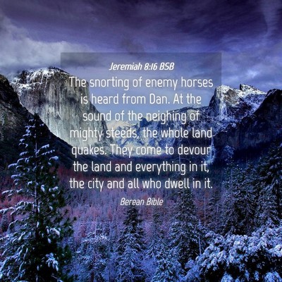 Picture 04 - Jeremiah 8:16 BSB - The snorting of enemy horses is heard from Dan. - Bible Verse Picture