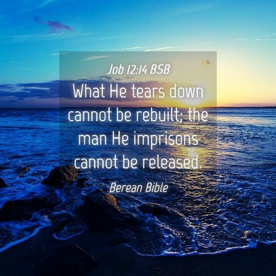Picture 04 - Job 12:14 BSB - What He tears down cannot be rebuilt; the man He - Bible Verse Picture