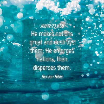 Picture 04 - Job 12:23 BSB - He makes nations great and destroys them; He - Bible Verse Picture