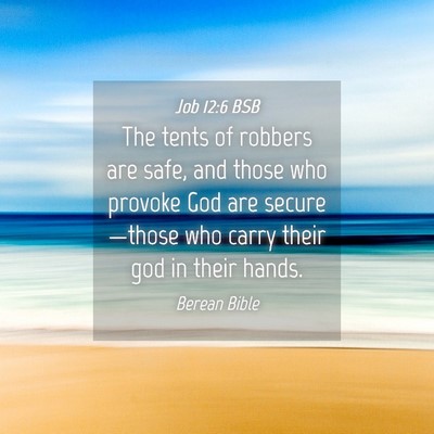 Picture 04 - Job 12:6 BSB - The tents of robbers are safe, and those who - Bible Verse Picture