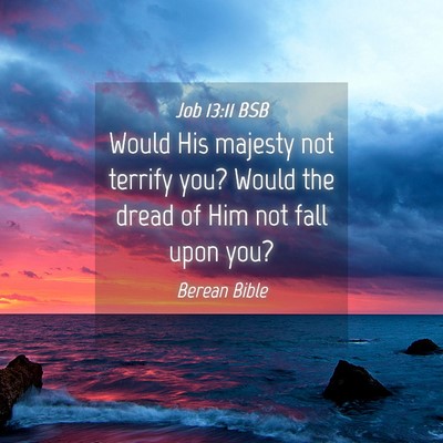 Picture 04 - Job 13:11 BSB - Would His majesty not terrify you? Would the - Bible Verse Picture