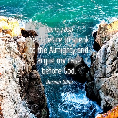 Picture 04 - Job 13:3 BSB - Yet I desire to speak to the Almighty and argue - Bible Verse Picture