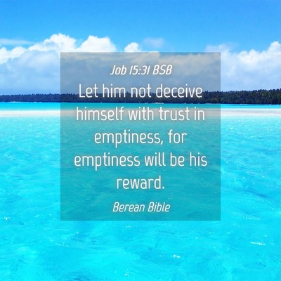 Picture 04 - Job 15:31 BSB - Let him not deceive himself with trust in - Bible Verse Picture