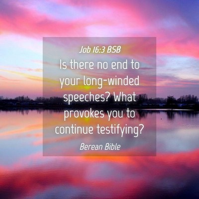 Picture 04 - Job 16:3 BSB - Is there no end to your long-winded speeches? - Bible Verse Picture