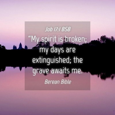 Picture 04 - Job 17:1 BSB - “My spirit is broken; my days are extinguished; - Bible Verse Picture