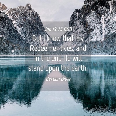 Picture 04 - Job 19:25 BSB - But I know that my Redeemer lives, and in the end - Bible Verse Picture