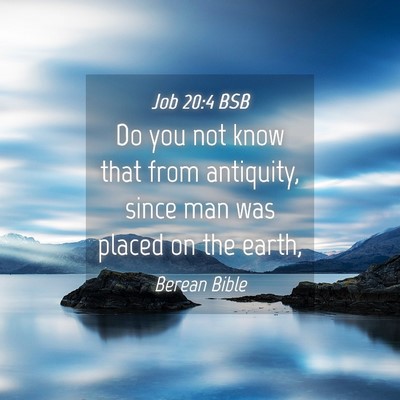 Picture 04 - Job 20:4 BSB - Do you not know that from antiquity, since man - Bible Verse Picture
