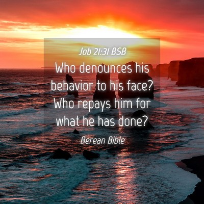 Picture 04 - Job 21:31 BSB - Who denounces his behavior to his face? Who - Bible Verse Picture