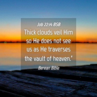 Picture 04 - Job 22:14 BSB - Thick clouds veil Him so He does not see us as He - Bible Verse Picture