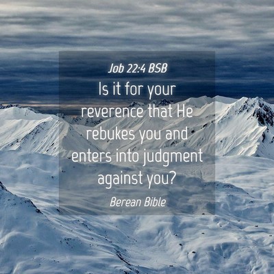 Picture 04 - Job 22:4 BSB - Is it for your reverence that He rebukes you and - Bible Verse Picture