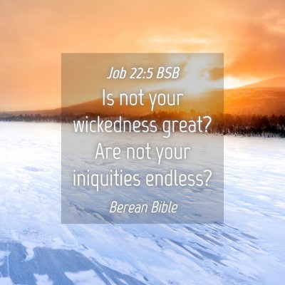 Picture 04 - Job 22:5 BSB - Is not your wickedness great? Are not your - Bible Verse Picture
