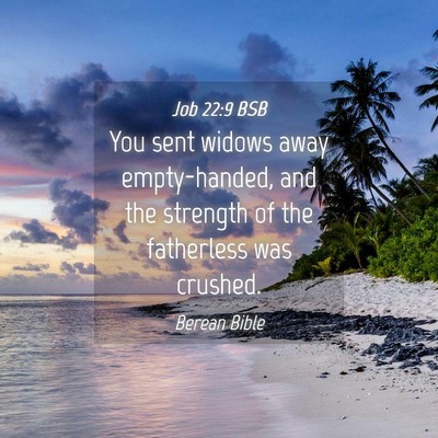 Picture 04 - Job 22:9 BSB - You sent widows away empty-handed, and the - Bible Verse Picture