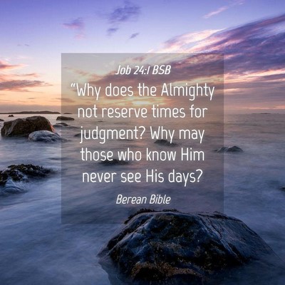Picture 04 - Job 24:1 BSB - “Why does the Almighty not reserve times for - Bible Verse Picture
