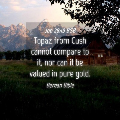 Picture 04 - Job 28:19 BSB - Topaz from Cush cannot compare to it, nor can it - Bible Verse Picture