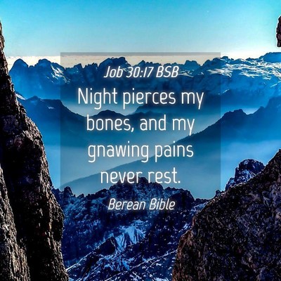 Picture 04 - Job 30:17 BSB - Night pierces my bones, and my gnawing pains - Bible Verse Picture