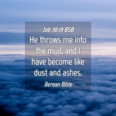 Picture 04 - Job 30:19 BSB - He throws me into the mud, and I have become like - Bible Verse Picture