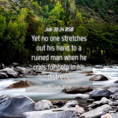 Picture 04 - Job 30:24 BSB - Yet no one stretches out his hand to a ruined man - Bible Verse Picture