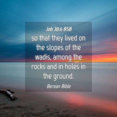 Picture 04 - Job 30:6 BSB - so that they lived on the slopes of the wadis, - Bible Verse Picture