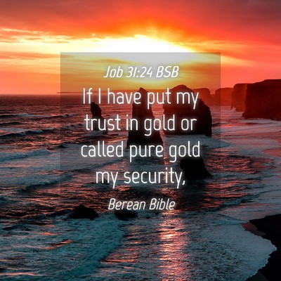 Picture 04 - Job 31:24 BSB - If I have put my trust in gold or called pure - Bible Verse Picture