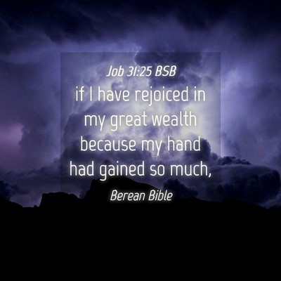 Picture 04 - Job 31:25 BSB - if I have rejoiced in my great wealth because my - Bible Verse Picture