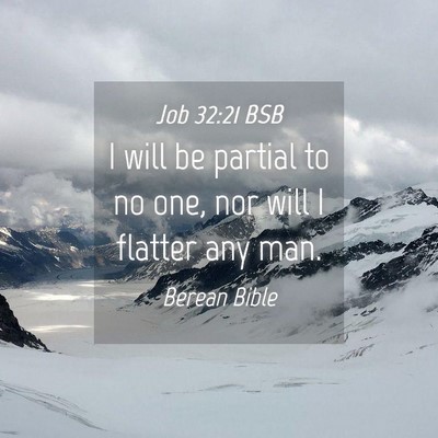 Picture 04 - Job 32:21 BSB - I will be partial to no one, nor will I flatter - Bible Verse Picture