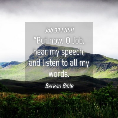 Picture 04 - Job 33:1 BSB - “But now, O Job, hear my speech, and listen to - Bible Verse Picture