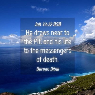 Picture 04 - Job 33:22 BSB - He draws near to the Pit, and his life to the - Bible Verse Picture