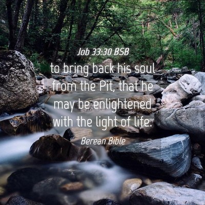 Picture 04 - Job 33:30 BSB - to bring back his soul from the Pit, that he may - Bible Verse Picture