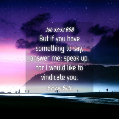 Picture 04 - Job 33:32 BSB - But if you have something to say, answer me; - Bible Verse Picture