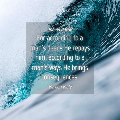 Picture 04 - Job 34:11 BSB - For according to a man’s deeds He repays him; - Bible Verse Picture