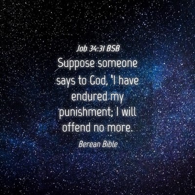 Picture 04 - Job 34:31 BSB - Suppose someone says to God, ‘I have endured my - Bible Verse Picture