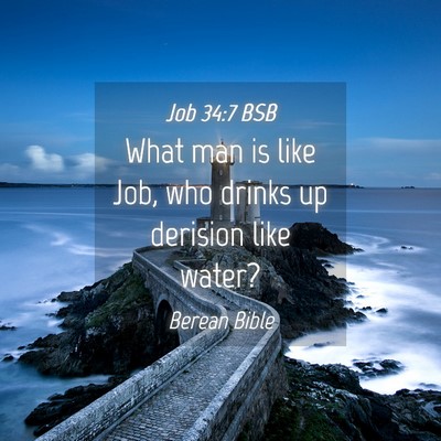 Picture 04 - Job 34:7 BSB - What man is like Job, who drinks up derision like - Bible Verse Picture