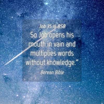 Picture 04 - Job 35:16 BSB - So Job opens his mouth in vain and multiplies - Bible Verse Picture