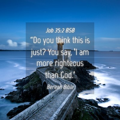 Picture 04 - Job 35:2 BSB - “Do you think this is just? You say, ‘I am - Bible Verse Picture