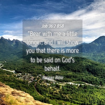 Picture 04 - Job 36:2 BSB - “Bear with me a little longer, and I will show - Bible Verse Picture